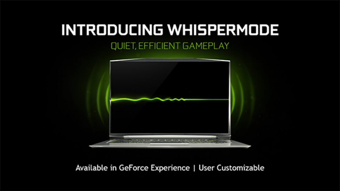 NVIDIA GeForce GTX Max-Q Design Philosophy Laptops: Introducing NVIDIA WhisperMode For Quieter Laptop Gaming